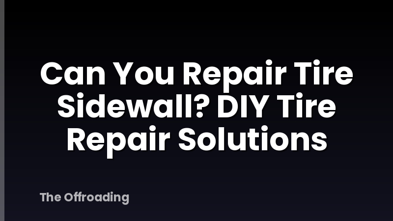 Can You Repair Tire Sidewall? DIY Tire Repair Solutions
