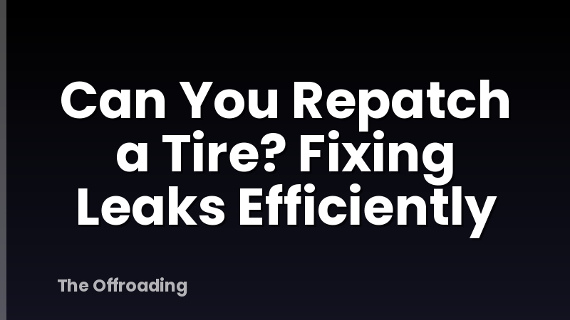 Can You Repatch a Tire? Fixing Leaks Efficiently
