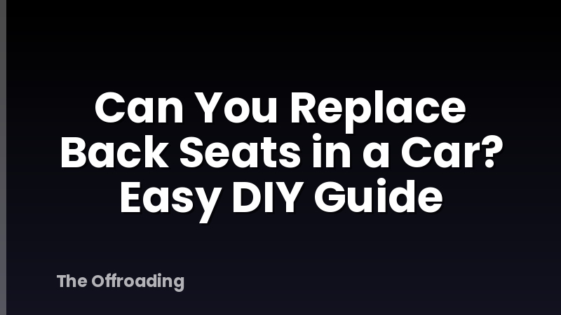 Can You Replace Back Seats in a Car? Easy DIY Guide
