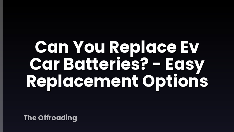 Can You Replace Ev Car Batteries? - Easy Replacement Options