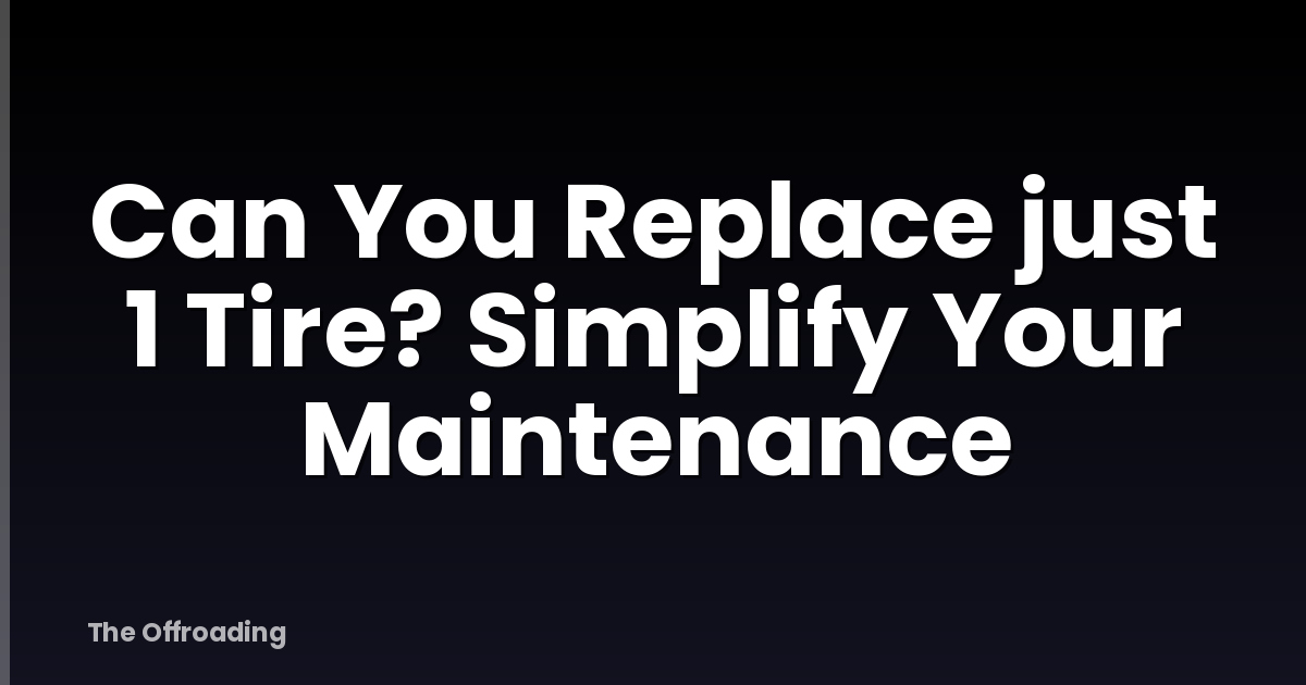 Can You Replace just 1 Tire? Simplify Your Maintenance