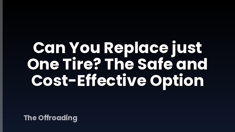 Can You Replace just One Tire? The Safe and Cost-Effective Option