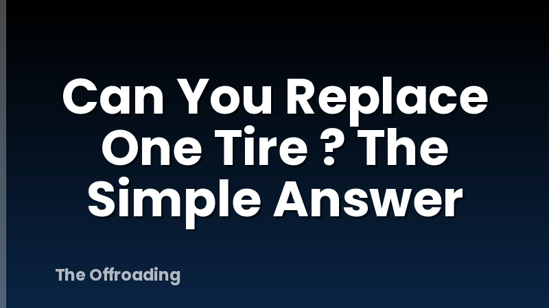 Can You Replace One Tire ? The Simple Answer
