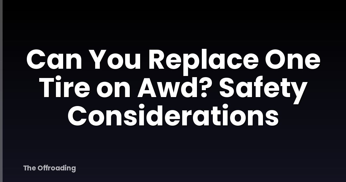 Can You Replace One Tire on Awd? Safety Considerations