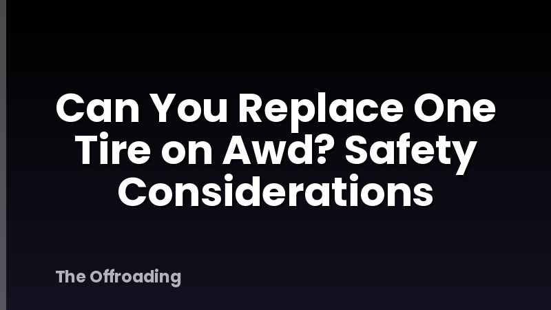 Can You Replace One Tire on Awd? Safety Considerations