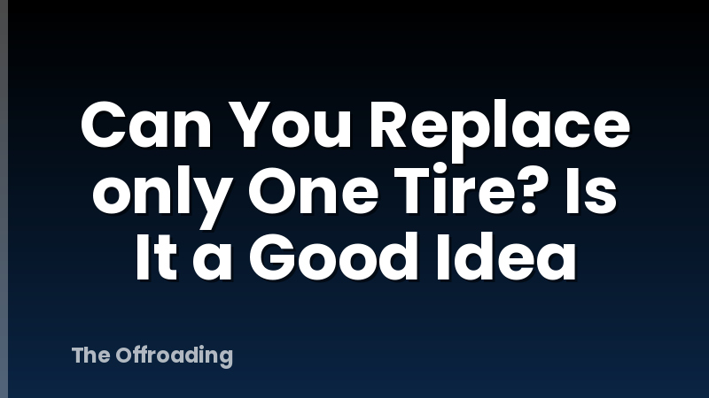Can You Replace only One Tire? Is It a Good Idea