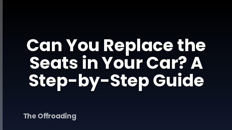 Can You Replace the Seats in Your Car? A Step-by-Step Guide