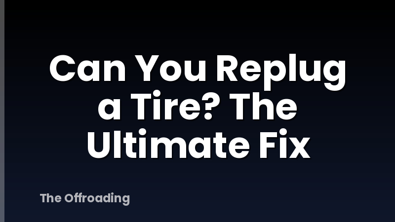 Can You Replug a Tire? The Ultimate Fix