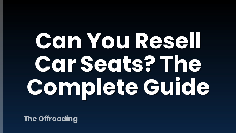 Can You Resell Car Seats? The Complete Guide