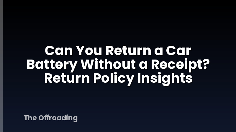 Can You Return a Car Battery Without a Receipt? Return Policy Insights