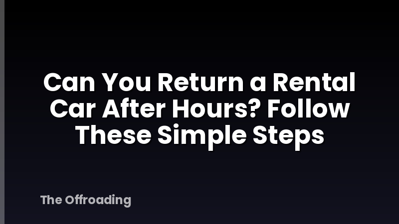 Can You Return a Rental Car After Hours? Follow These Simple Steps
