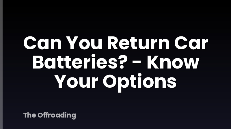 Can You Return Car Batteries? - Know Your Options