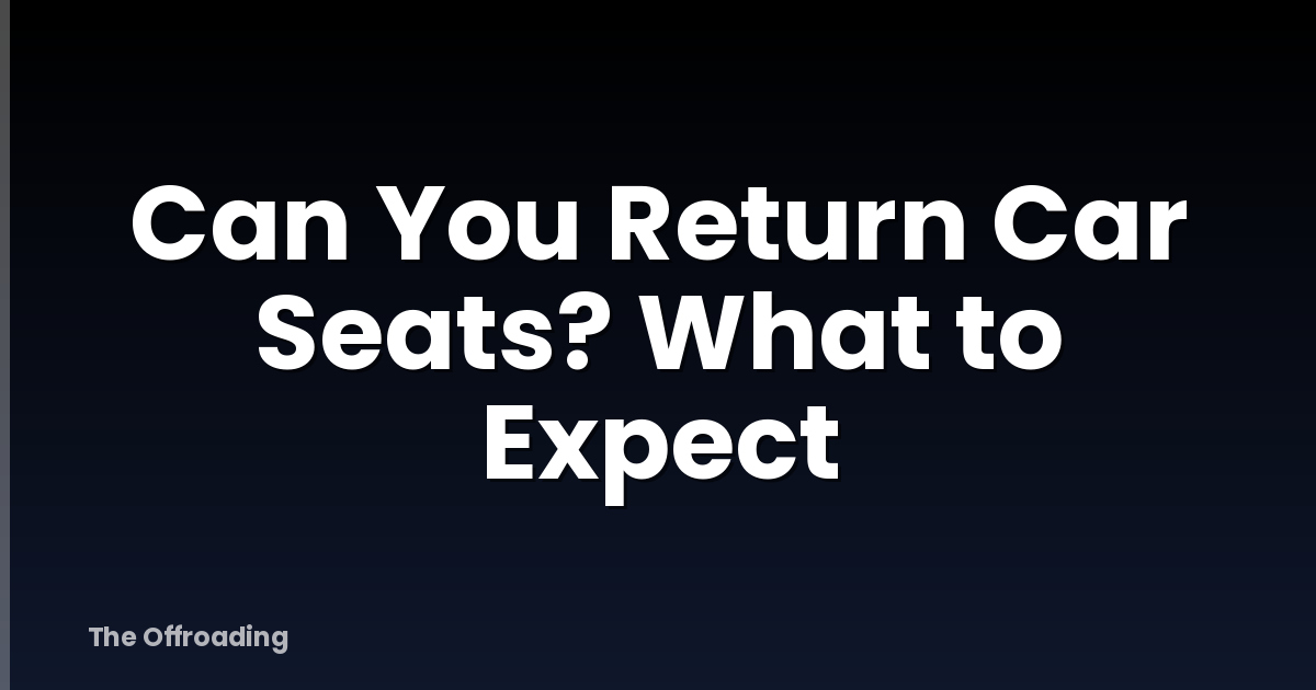 Can You Return Car Seats? What to Expect