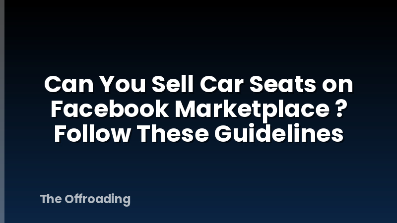 Can You Sell Car Seats on Facebook Marketplace ? Follow These Guidelines