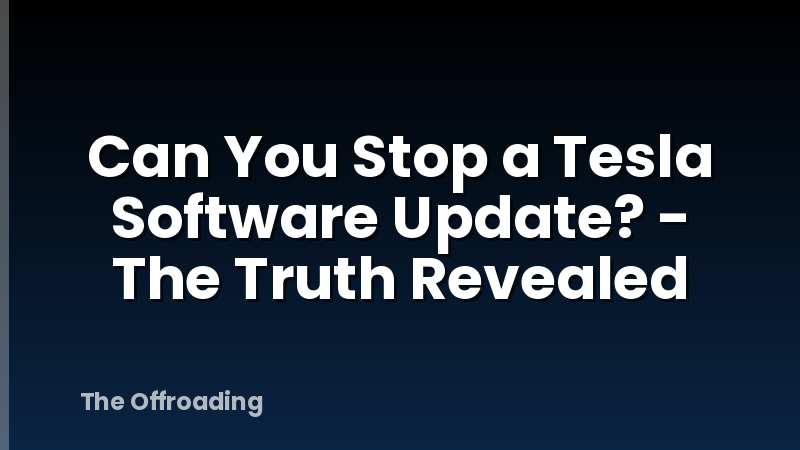 Can You Stop a Tesla Software Update? - The Truth Revealed