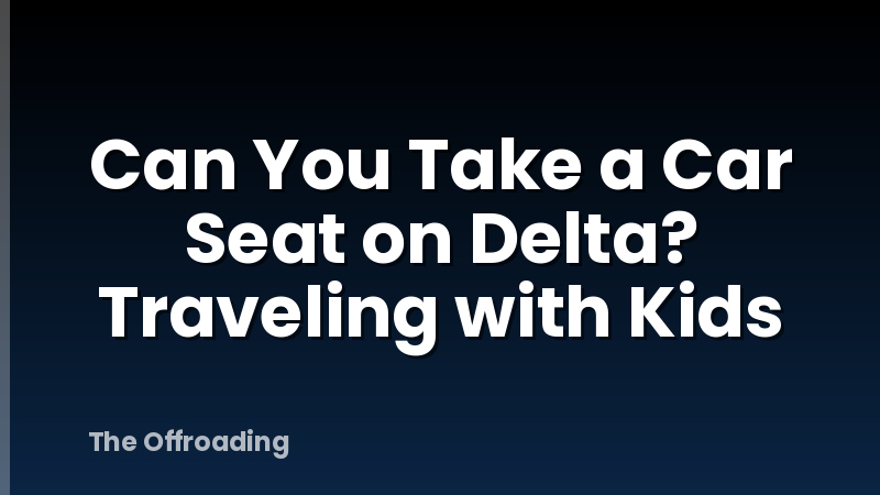 Can You Take a Car Seat on Delta? Traveling with Kids