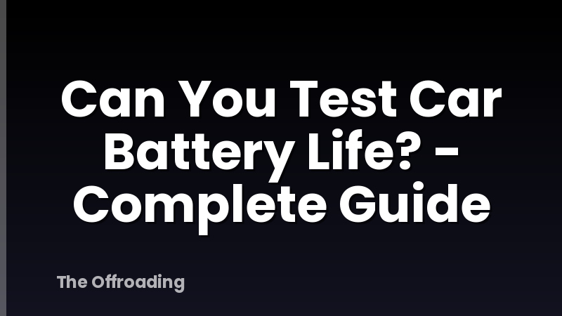 Can You Test Car Battery Life? - Complete Guide