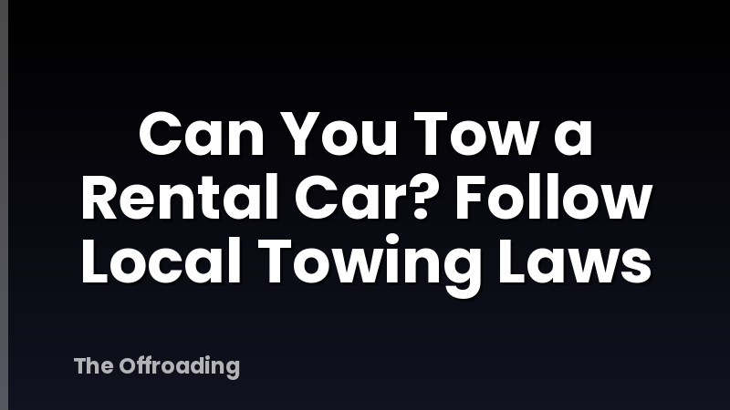 Can You Tow a Rental Car? Follow Local Towing Laws