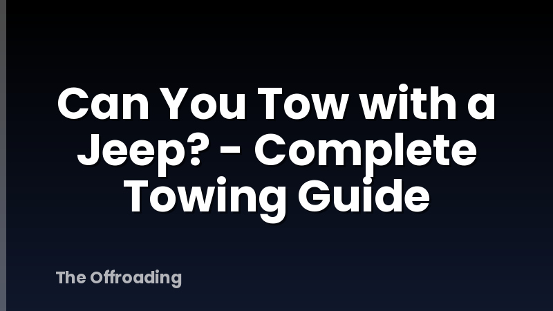 Can You Tow with a Jeep? - Complete Towing Guide