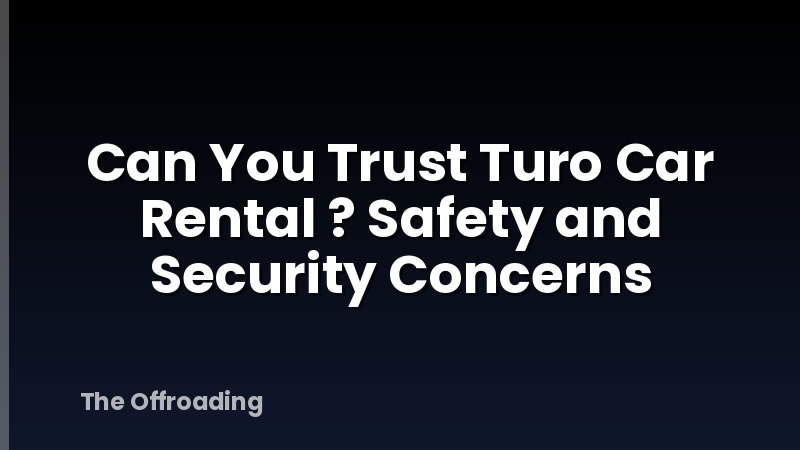 Can You Trust Turo Car Rental ? Safety and Security Concerns