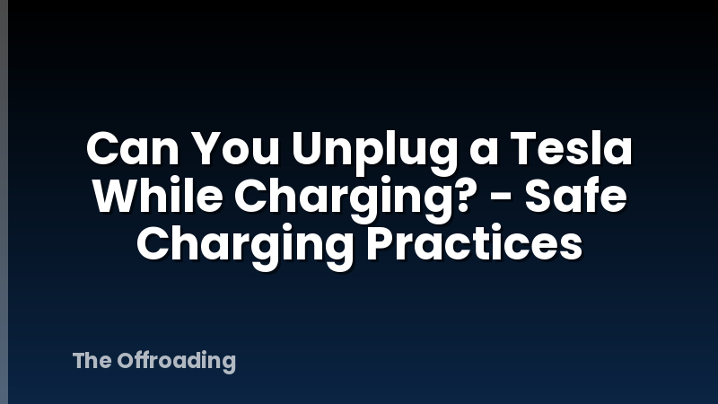Can You Unplug a Tesla While Charging? - Safe Charging Practices