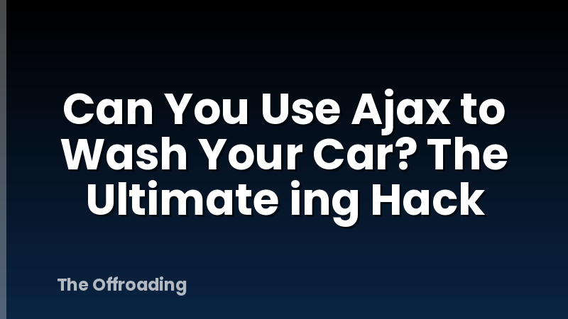 Can You Use Ajax to Wash Your Car? The Ultimate ing Hack