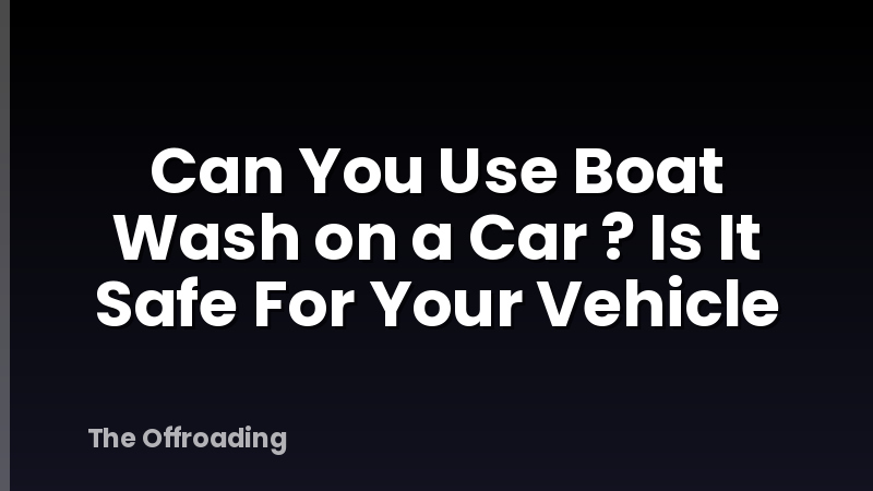 Can You Use Boat Wash on a Car ? Is It Safe For Your Vehicle