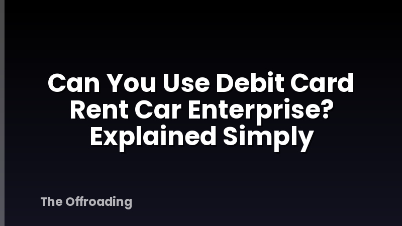 Can You Use Debit Card Rent Car Enterprise? Explained Simply