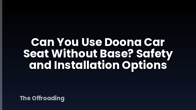 Can You Use Doona Car Seat Without Base? Safety and Installation Options