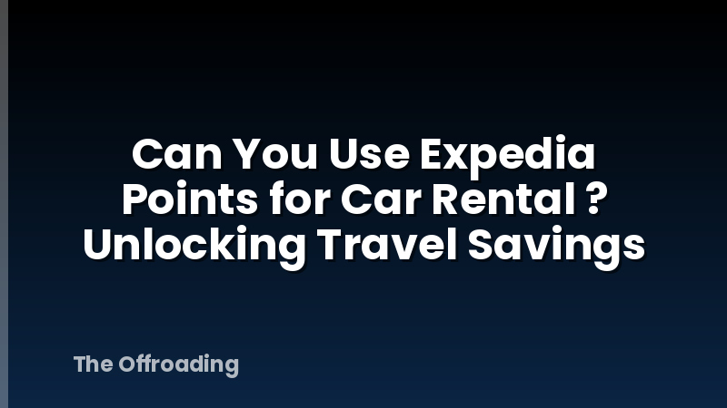 Can You Use Expedia Points for Car Rental ? Unlocking Travel Savings