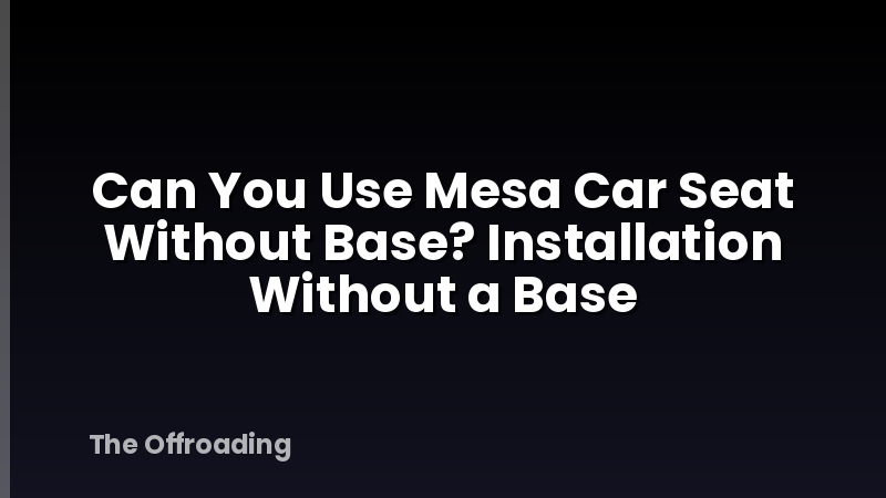 Can You Use Mesa Car Seat Without Base? Installation Without a Base