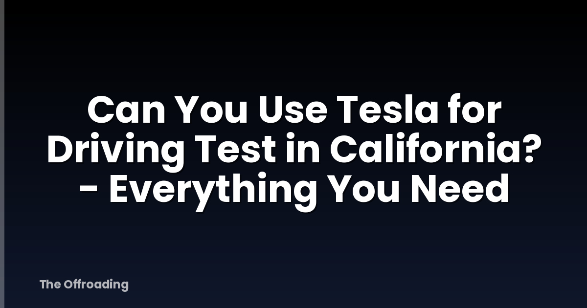 Can You Use Tesla for Driving Test in California? - Everything You Need