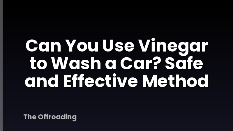 Can You Use Vinegar to Wash a Car? Safe and Effective Method