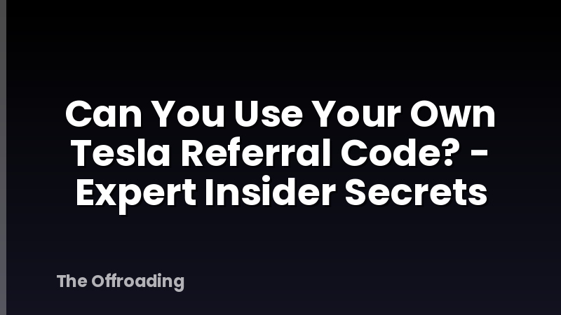 Can You Use Your Own Tesla Referral Code? - Expert Insider Secrets