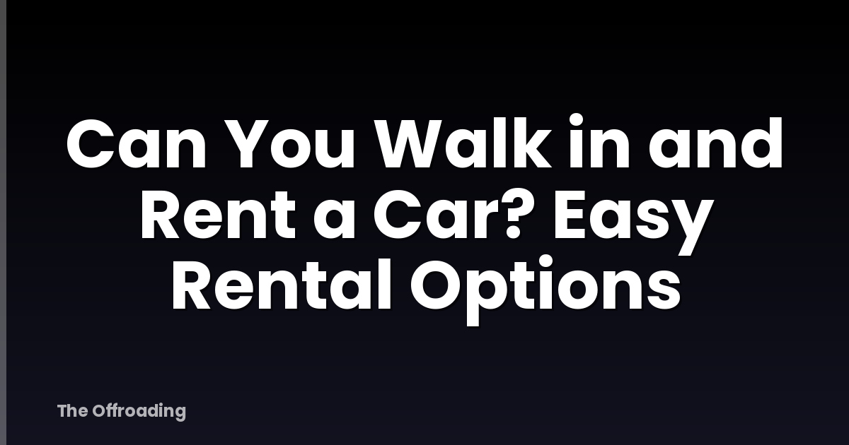 Can You Walk in and Rent a Car? Easy Rental Options