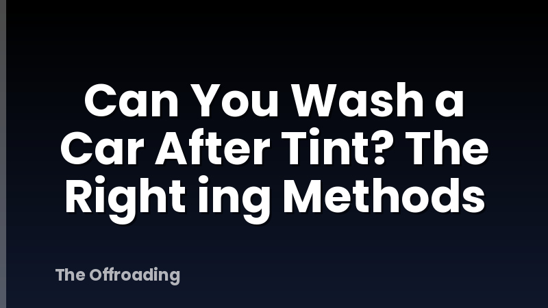 Can You Wash a Car After Tint? The Right ing Methods