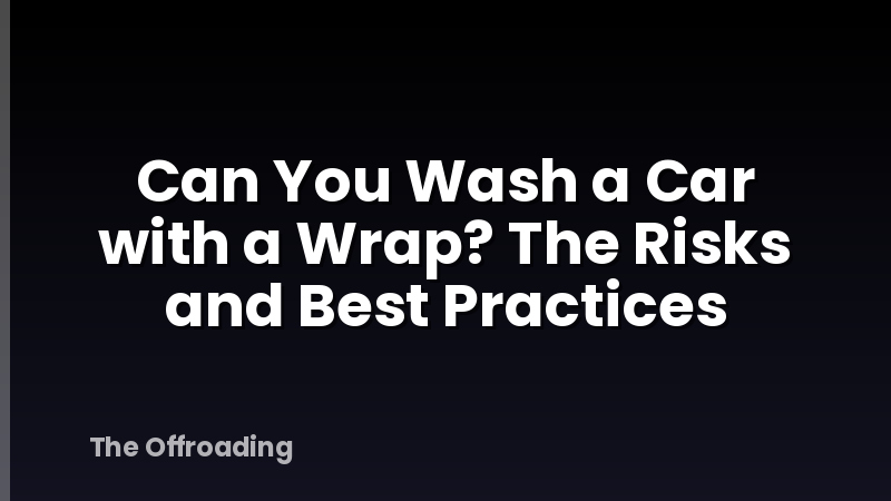 Can You Wash a Car with a Wrap? The Risks and Best Practices