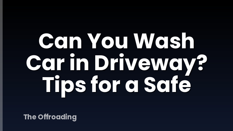 Can You Wash Car in Driveway? Tips for a Safe