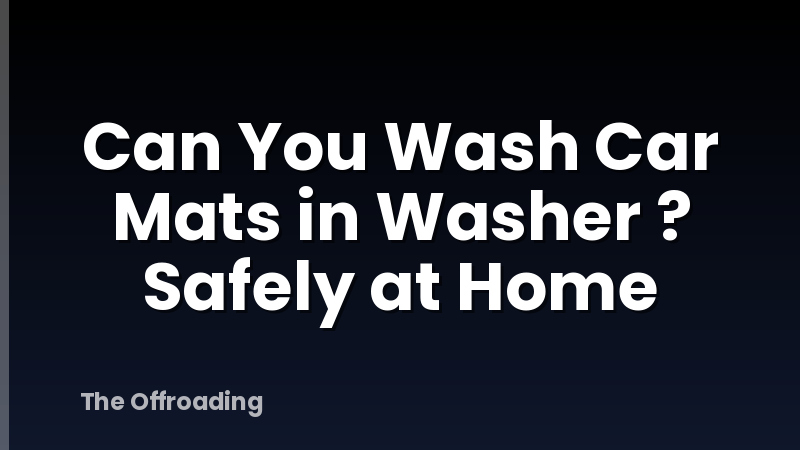 Can You Wash Car Mats in Washer ? Safely at Home