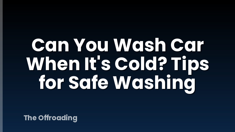 Can You Wash Car When It's Cold? Tips for Safe Washing