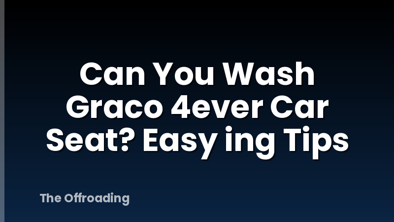 Can You Wash Graco 4ever Car Seat? Easy ing Tips