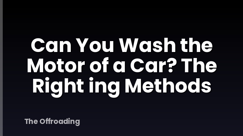 Can You Wash the Motor of a Car? The Right ing Methods