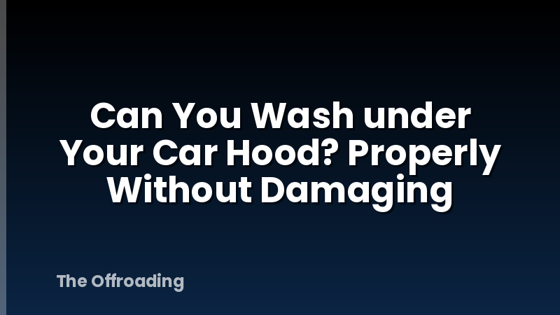 Can You Wash under Your Car Hood? Properly Without Damaging