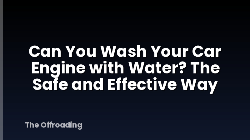 Can You Wash Your Car Engine with Water? The Safe and Effective Way