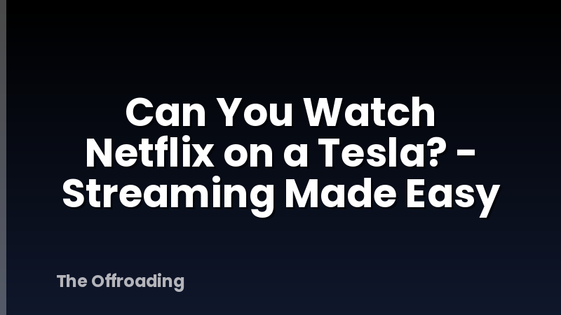 Can You Watch Netflix on a Tesla? - Streaming Made Easy