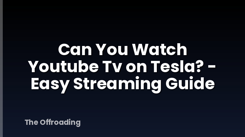 Can You Watch Youtube Tv on Tesla? - Easy Streaming Guide