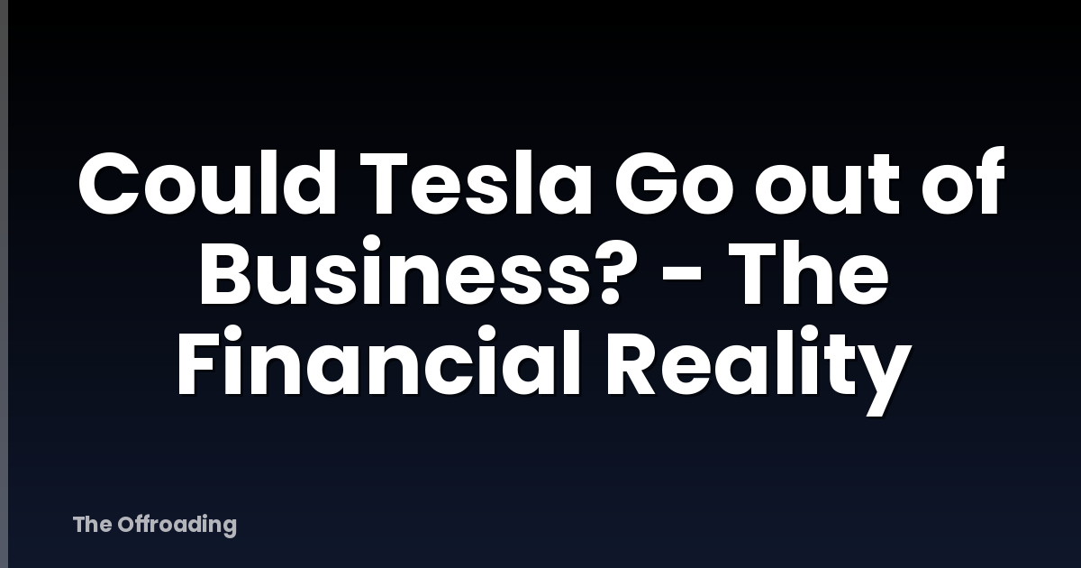 Could Tesla Go out of Business? - The Financial Reality