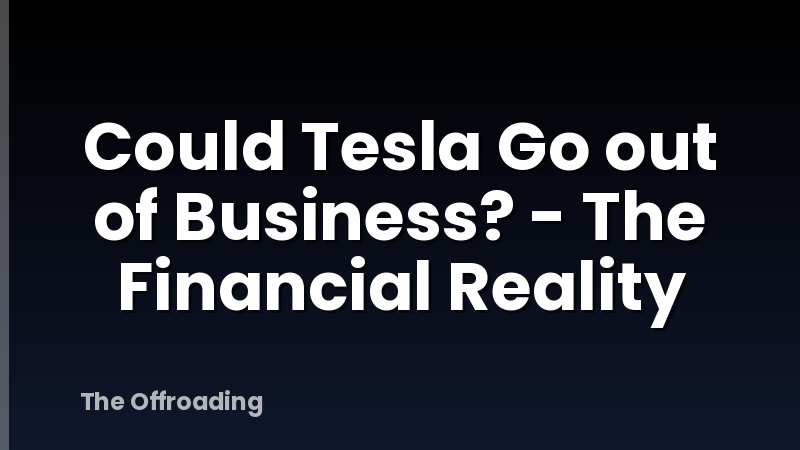 Could Tesla Go out of Business? - The Financial Reality