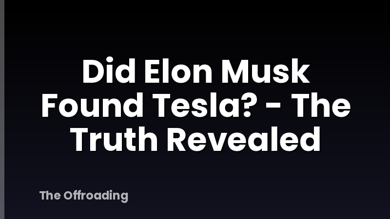 Did Elon Musk Found Tesla? - The Truth Revealed