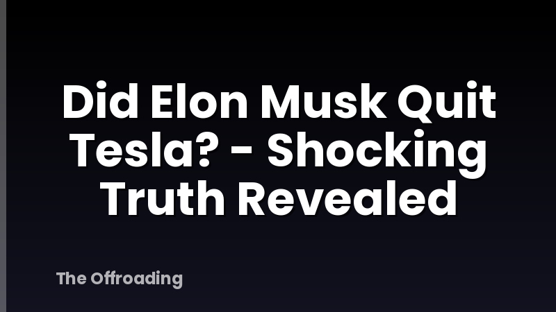 Did Elon Musk Quit Tesla? - Shocking Truth Revealed